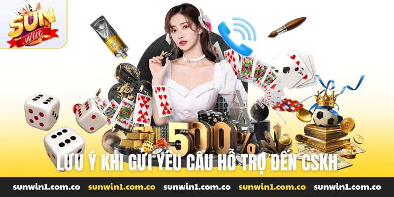 Lưu ý khi gửi yêu cầu hỗ trợ đến CSKH