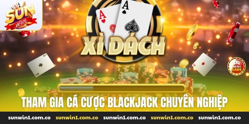 Tham gia cá cược Blackjack chuyên nghiệp